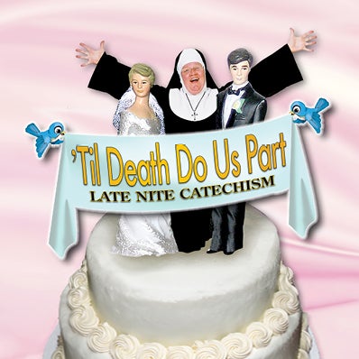 More Info for ‘Til Death Do Us Part: Late Nite Catechism 3 