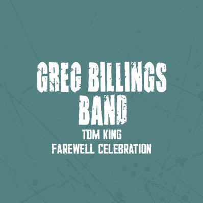 More Info for Greg Billings Band: Tom King Farewell Celebration